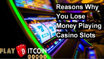 Reasons Why You Lose Money Playing Casino Slots