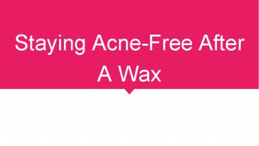 Staying Acne-Free After A Wax | Biosoft