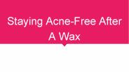 Staying Acne-Free After A Wax | Biosoft