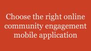 Choose the right online community engagement mobile application