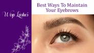 BEST WAYS TO MAINTAIN YOUR  EYEBROWS