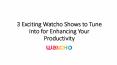 3 Exciting Watcho Shows to Tune Into for Enhancing Your Productivity PowerPoint PPT Presentation