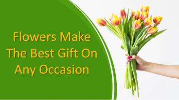 Flowers Make The Best Gift On Any Occasion