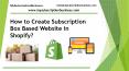 How to Create Subscription Box Based Website in Shopify? PowerPoint PPT Presentation