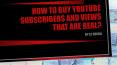 How to buy YouTube Subscribers and views that are real?