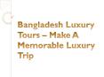Bangladesh Luxury Tours – Make A Memorable Luxury Trip PowerPoint PPT Presentation