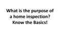 What is the purpose of a home inspection? Know the Basics! PowerPoint PPT Presentation