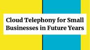Cloud Telephony for small businesses in future years