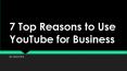 7 Top Reasons to Use YouTube for Business PowerPoint PPT Presentation