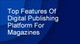 Top Features Of Digital Publishing Platform For Magazines PowerPoint PPT Presentation