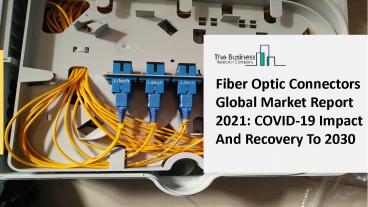 Fiber Optic Connectors Market Share And Business Development 2021