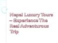 Nepal Luxury Tours – Experience The Real Adventurous Trip PowerPoint PPT Presentation