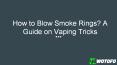 How to Blow Smoke Rings? A Guide on Vaping Tricks PowerPoint PPT Presentation
