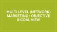 Multi Level (Network) Marketing : Objectives & Goals View PowerPoint PPT Presentation