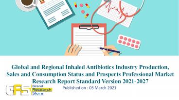 Global and Regional Inhaled Antibiotics Industry Production, Sales and Consumption Status and Prospects Professional Market Research Report Standard Version 2021-2027