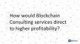 How Would Blockchain Consulting Services Direct to Higher Profitability? https://ayushiinfotech.com/services/new-tech-consultancy/ PowerPoint PPT Presentation