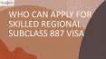 WHO CAN APPLY FOR SKILLED REGIONAL SUBCLASS 887 VISA (1) PowerPoint PPT Presentation