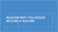 Reasons Why You Should Become A Teacher PowerPoint PPT Presentation
