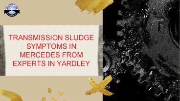 Transmission Sludge Symptoms in Mercedes From Experts in Yardley