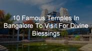 10 Famous Temples In Bangalore To Visit For Divine Blessings