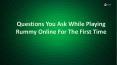 Questions You Ask While Playing Rummy Online For The First Time PowerPoint PPT Presentation