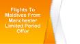 Flights To Maldives From Manchester Limited Period Offer PowerPoint PPT Presentation