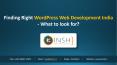 Finding Right WordPress Web Development India- What to look for? PowerPoint PPT Presentation