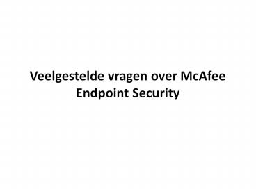VEELGESTELDE VRAGEN OVER MCAFEE ENDPOINT SECURITY