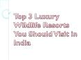 Top 3 Luxury Wildlife Resorts You Should Visit in India PowerPoint PPT Presentation