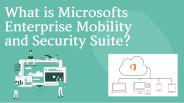What is Microsofts Enterprise Mobility and Security Suite?