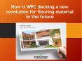 How is WPC decking a new revolution for flooring material in the future? PowerPoint PPT Presentation