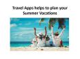 Travel Apps helps to plan your Summer Vacations (1) PowerPoint PPT Presentation