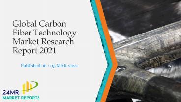 PPT – Global Carbon Fiber Technology Market Research Report 2021 ...