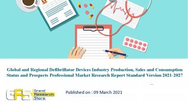 Global and Regional Defibrillator Devices Industry Production, Sales and Consumption Status and Prospects Professional Market Research Report Standard Version 2021-2027