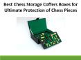 Best Chess Storage Coffers Boxes for Ultimate Protection of Chess Pieces PowerPoint PPT Presentation