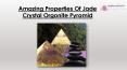 Amazing Properties Of Jade Crystal Orgonite Pyramid PowerPoint PPT Presentation