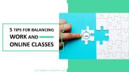 Tips For Balancing Work And Online Classes | We Take Classes