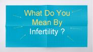 What Is Infertility | Best IVF Center in Lucknow | Best Gynecologist in Lucknow | IVF Center Lucknow | IVF Centers in Lucknow | IVF Centre in Lucknow