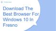 Download The Best Browser For Windows 10 In Fresno PowerPoint PPT Presentation