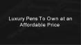 Luxury Pens To Own at an affordable price PowerPoint PPT Presentation