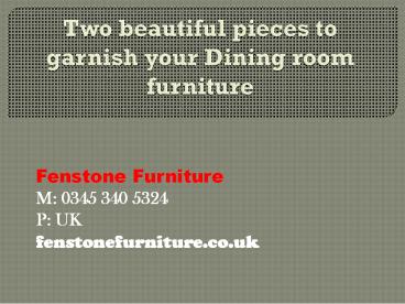 Two beautiful pieces to garnish your Dining room furniture