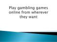 Play gambling games online from wherever they want PowerPoint PPT Presentation