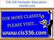 CIS 336 Fantastic Education--cis336.com