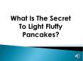 What Is The Secret To Light Fluffy Pancakes PowerPoint PPT Presentation