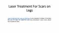 Laser Treatment For Scars on Legs PowerPoint PPT Presentation