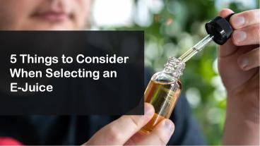 5 Things to Consider When Selecting an E-Juice