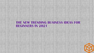 The New Trending Business Ideas For Beginners in 2021
