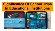 Significance Of School Trips In Educational Institutions