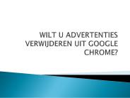 WILT U ADVERTENTIES VERWIJDEREN UIT GOOGLE CHROME?