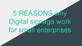 5 Reasons why Digital signage work for small enterprises PowerPoint PPT Presentation